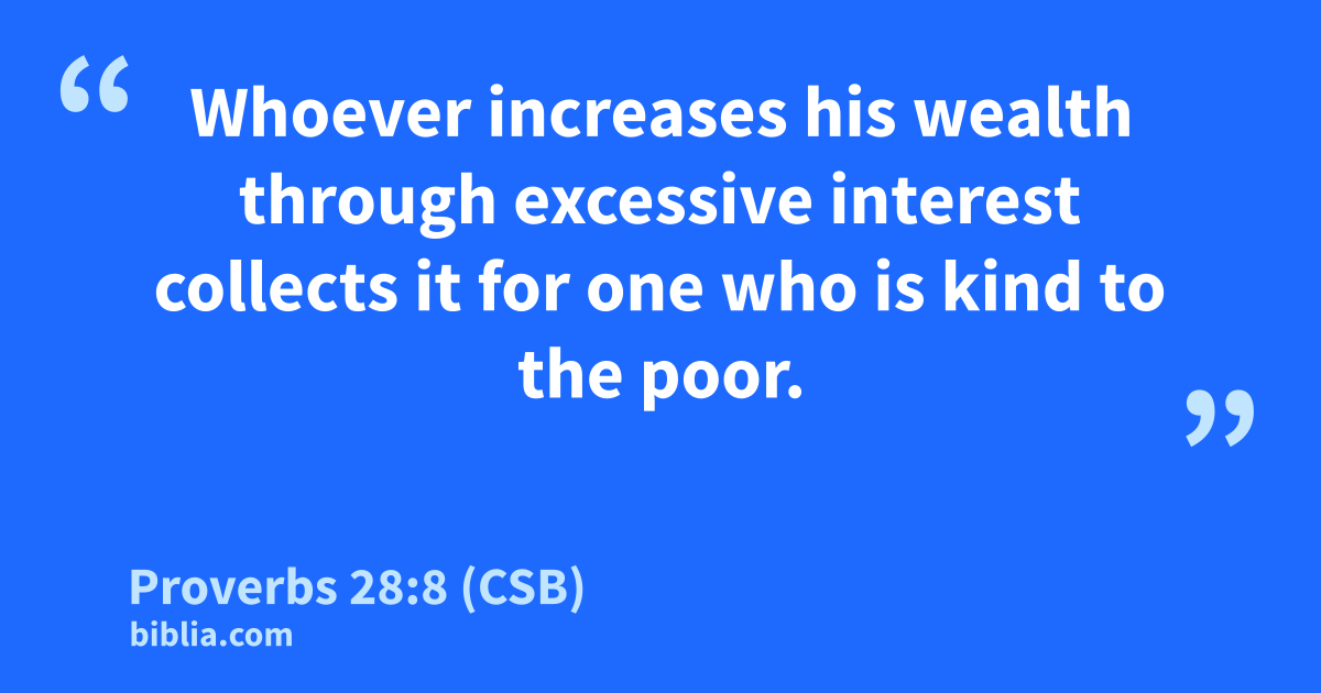 Proverbs 28:8 (CSB) - “Whoever increases his wealth…”