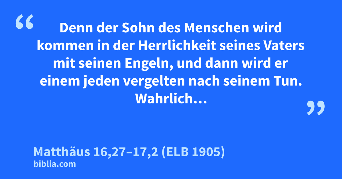 Matthäus 16,27–17,2 (ELB 1905) - “Denn der Sohn des…”