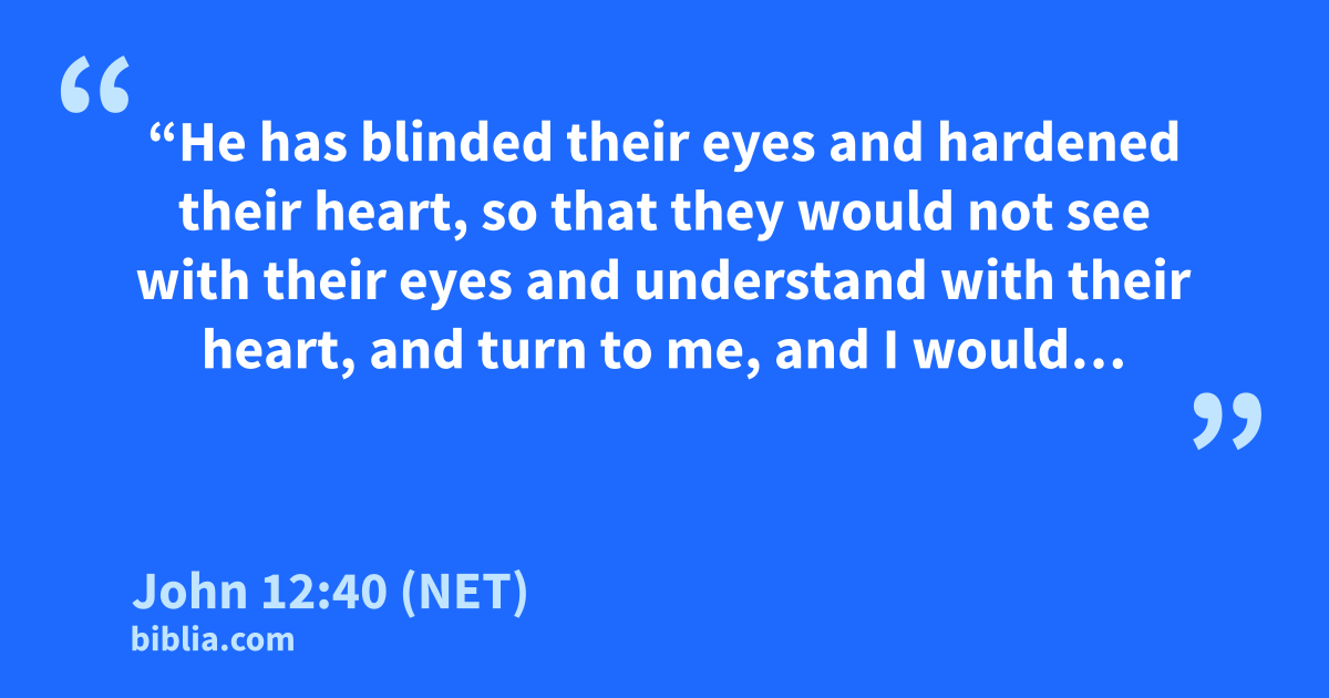 John 12:40 (NET) - “He has blinded their eyes and hardened…”