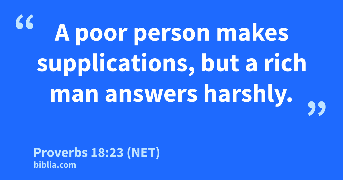 Proverbs 18:23 (NET) - “A poor person makes supplications…”