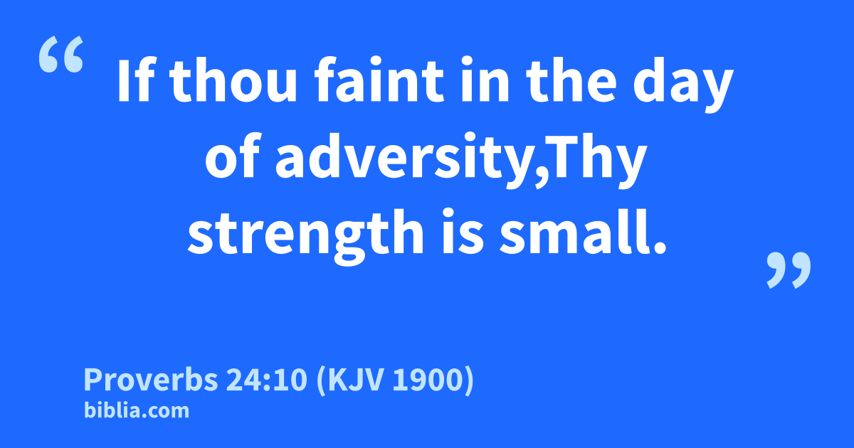 Proverbs 24:10 (KJV 1900) - “If thou faint in the day of…”